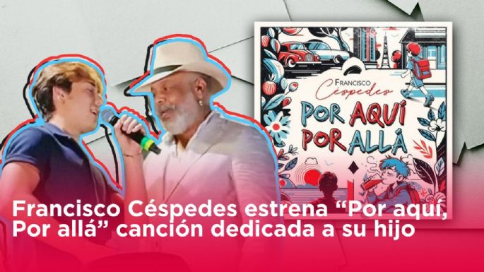 Francisco Céspedes estrena “Por aquí, Por allá” canción dedicada a su hijo Diego