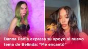 Danna Paola expresa su apoyo al nuevo tema de Belinda: "Me encantó"