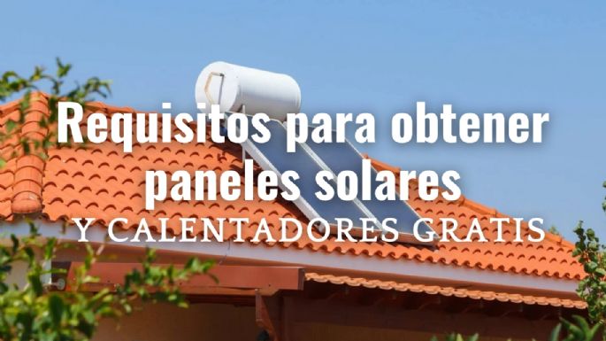 Requisitos para obtener paneles solares y calentadores GRATIS